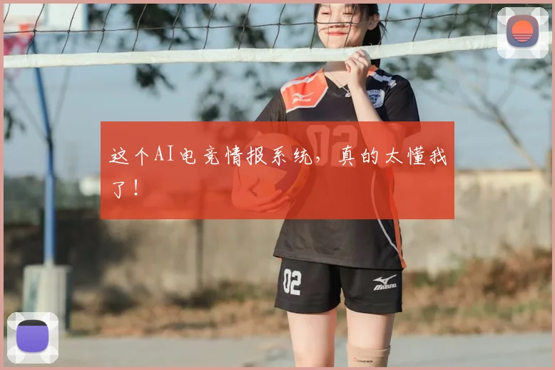 这个AI电竞情报系统,真的太懂我了!
