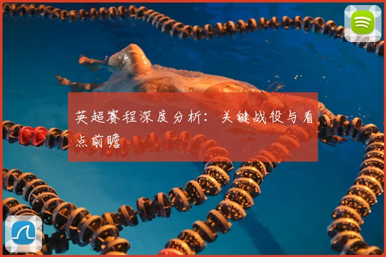 英超赛程深度分析:关键战役与看点前瞻