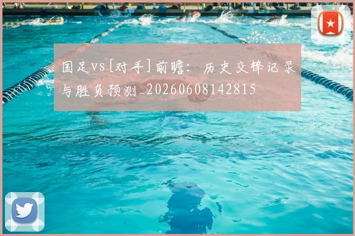 国足vs[对手]前瞻：历史交锋记录与胜负预测_20260608142815