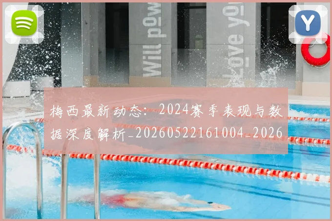 梅西最新动态:2024赛季表现与数据深度解析_20260522161004_20260609223125