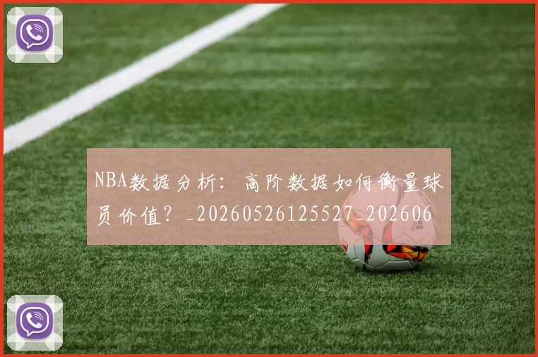 NBA数据分析：高阶数据如何衡量球员价值？_20260526125527_20260607160152